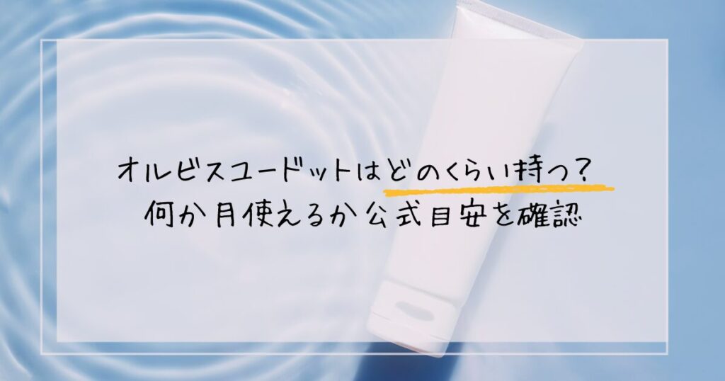 オルビスユードットはどのくらい持つ？
