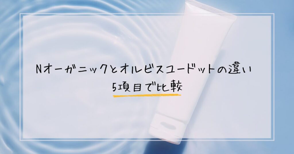 Nオーガニックとオルビスユードットの違い